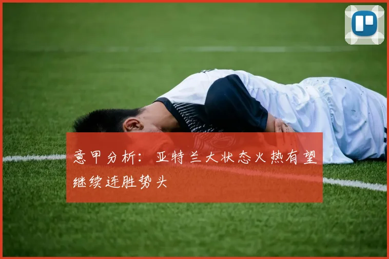 意甲分析：亚特兰大状态火热有望继续连胜势头